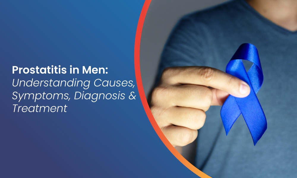Prostatitis in Men: Understanding Causes, Symptoms, Diagnosis & Treatment