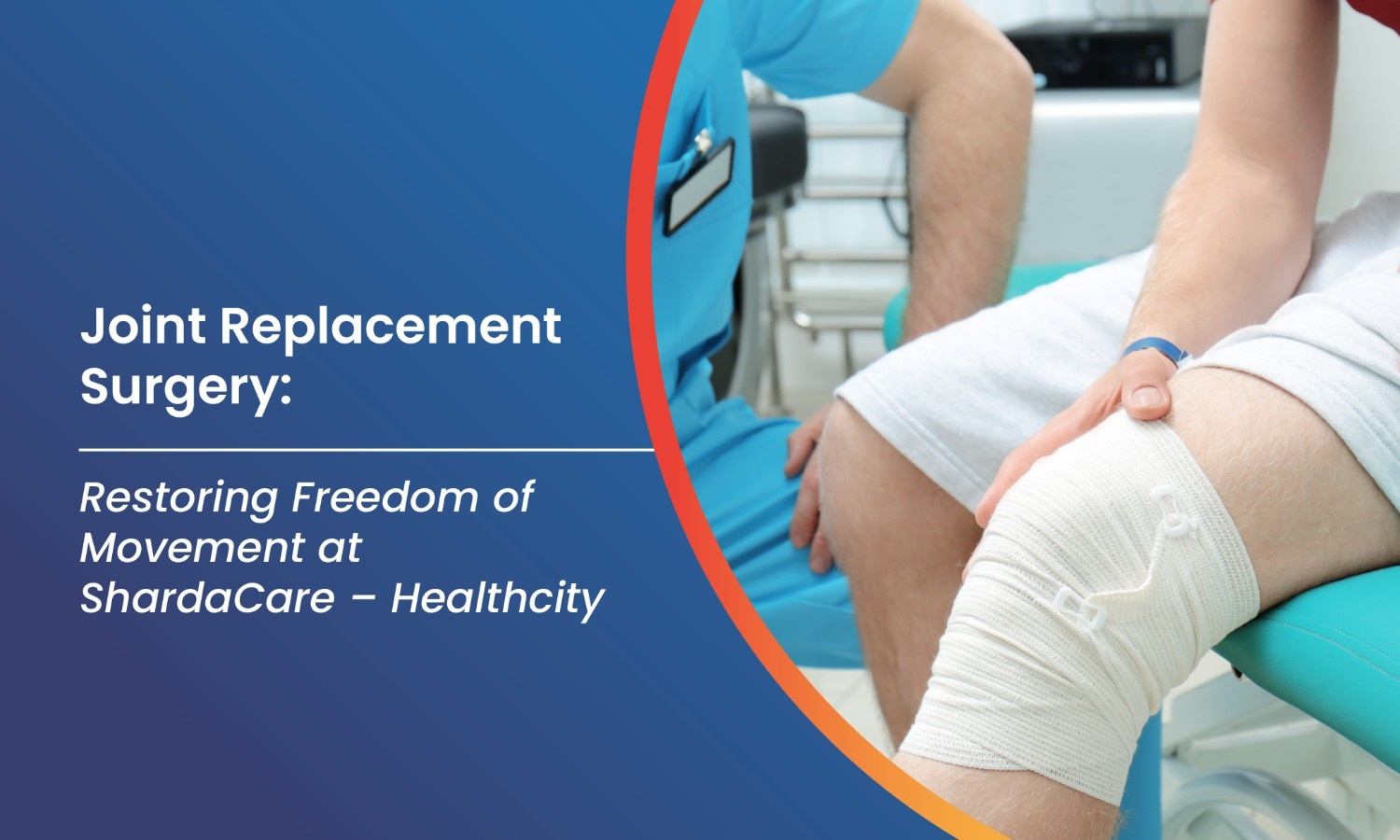 Joint Replacement Surgery: Restoring Freedom of Movement at ShardaCare – Healthcity