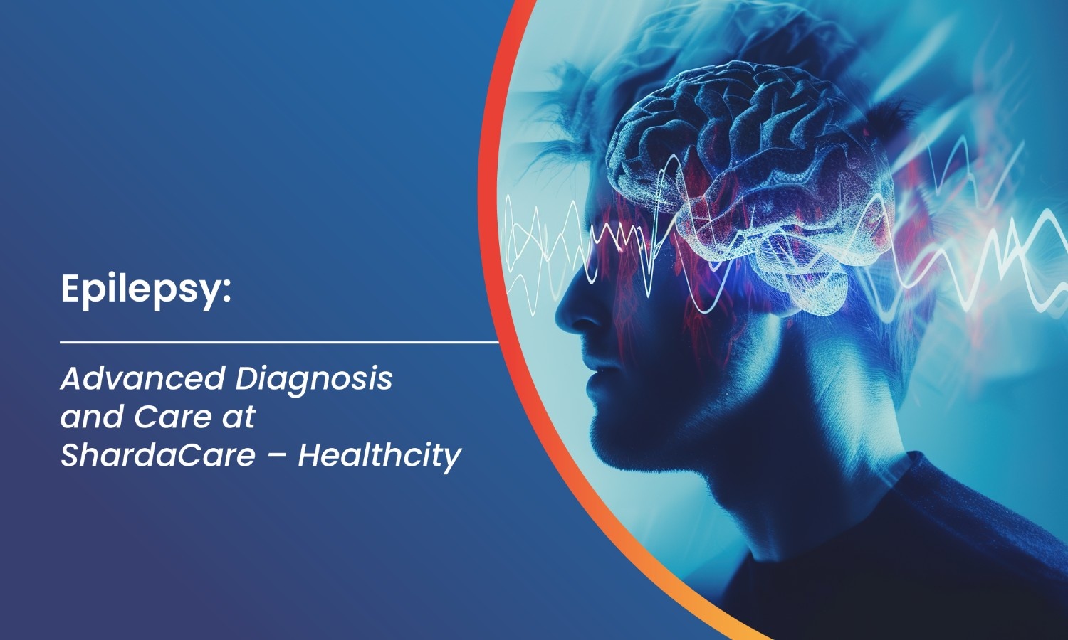 Epilepsy: Advanced Diagnosis and Care at ShardaCare – Healthcity