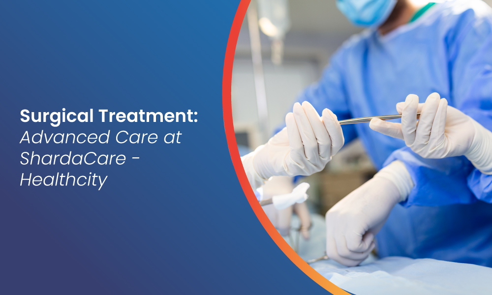 Surgical Treatment: Advanced Care at ShardaCare - Healthcity